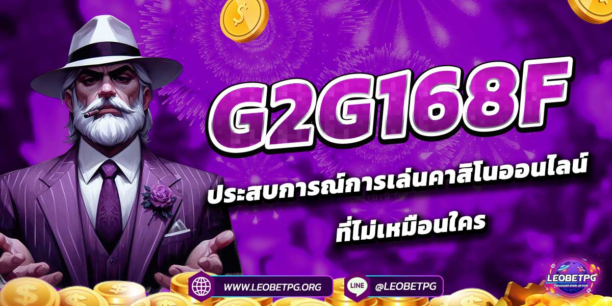 G2G168F ประสบการณ์การเล่นคาสิโนออนไลน์ที่ไม่เหมือนใคร