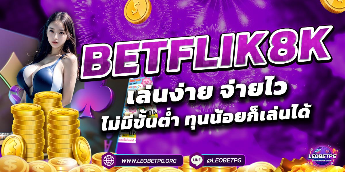 BETFLIK8K เล่นง่าย จ่ายไว ไม่มีขั้นต่ำ ทุนน้อยก็เล่นได้